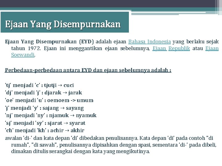 Ejaan Yang Disempurnakan (EYD) adalah ejaan Bahasa Indonesia yang berlaku sejak tahun 1972. Ejaan