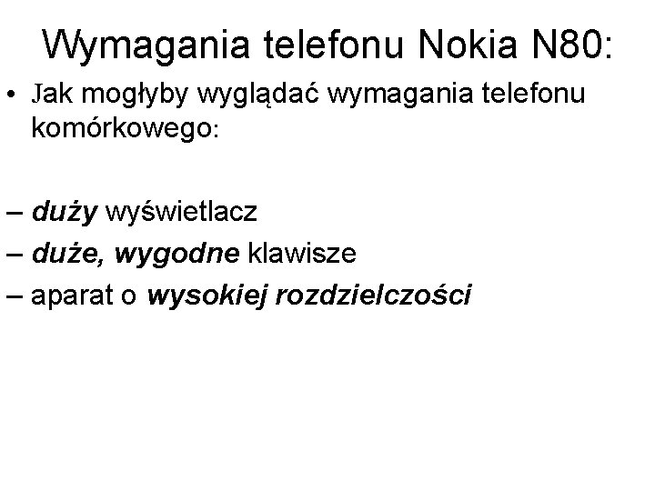 Wymagania telefonu Nokia N 80: • Jak mogłyby wyglądać wymagania telefonu komórkowego: – duży