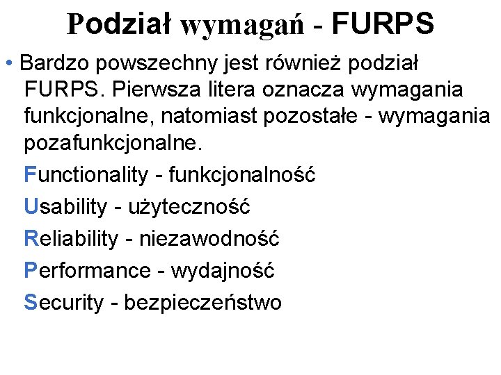 Podział wymagań - FURPS • Bardzo powszechny jest również podział FURPS. Pierwsza litera oznacza