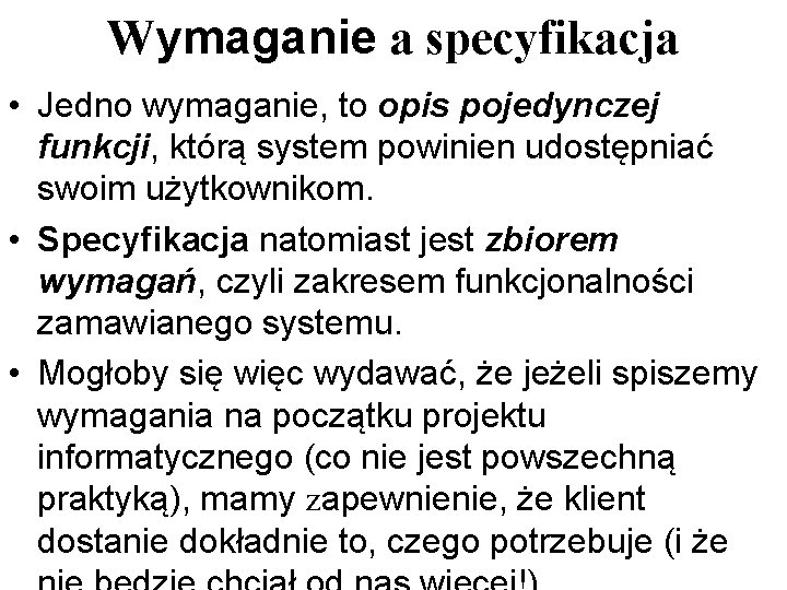 Wymaganie a specyfikacja • Jedno wymaganie, to opis pojedynczej funkcji, którą system powinien udostępniać