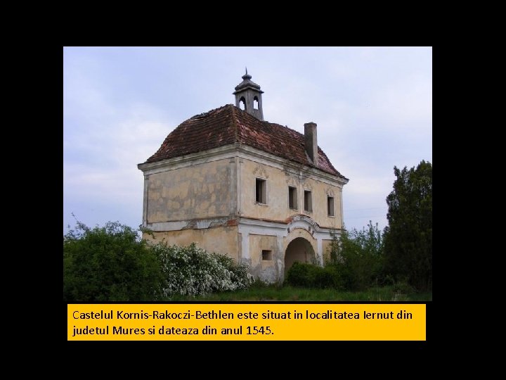 Castelul Kornis-Rakoczi-Bethlen este situat in localitatea Iernut din judetul Mures si dateaza din anul