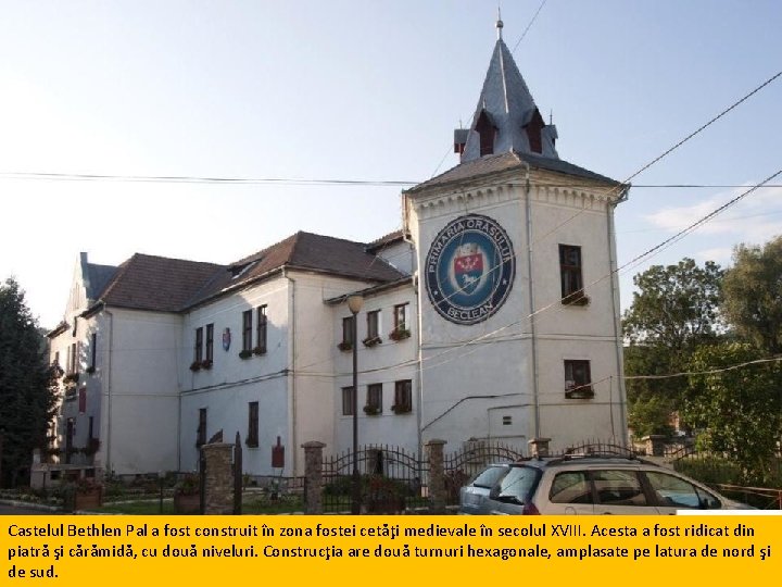 Castelul Bethlen Pal a fost construit în zona fostei cetăţi medievale în secolul XVIII.
