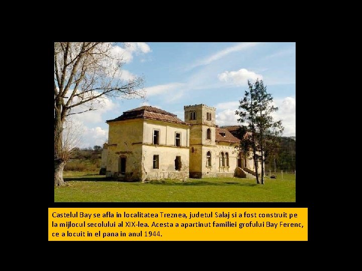Castelul Bay se afla in localitatea Treznea, judetul Salaj si a fost construit pe