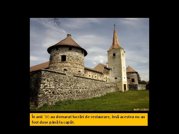 În anii `90 au demarat lucrări de restaurare, însă acestea nu au fost duse
