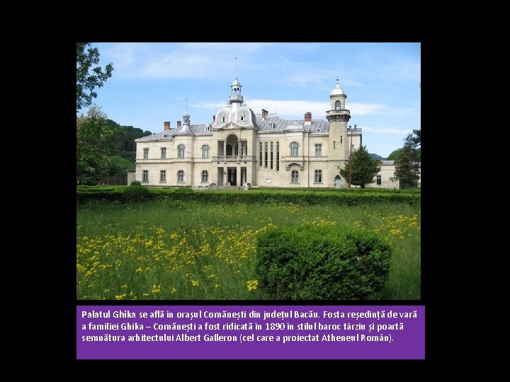 Palatul Ghika se află în orașul Comănești din județul Bacău. Fosta reședință de vară