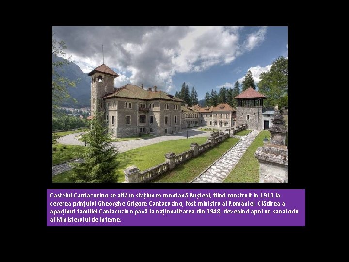 Castelul Cantacuzino se află în stațiunea montană Bușteni, fiind construit în 1911 la cererea