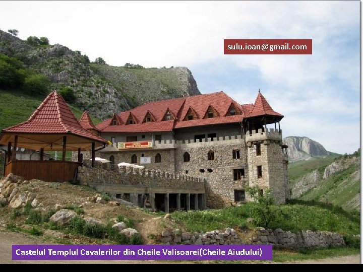 sulu. ioan@gmail. com Castelul Templul Cavalerilor din Cheile Valisoarei(Cheile Aiudului) 