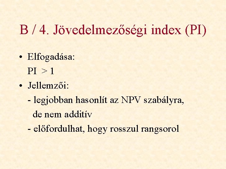 B / 4. Jövedelmezőségi index (PI) • Elfogadása: PI > 1 • Jellemzői: -