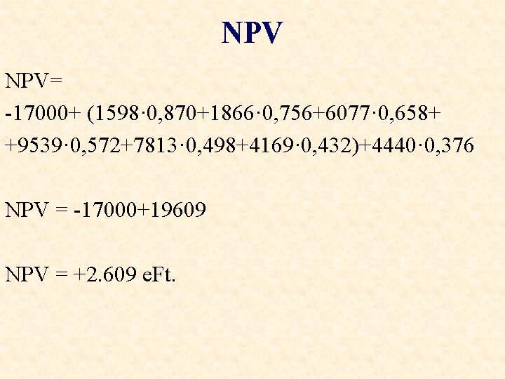 NPV NPV= -17000+ (1598· 0, 870+1866· 0, 756+6077· 0, 658+ +9539· 0, 572+7813· 0,