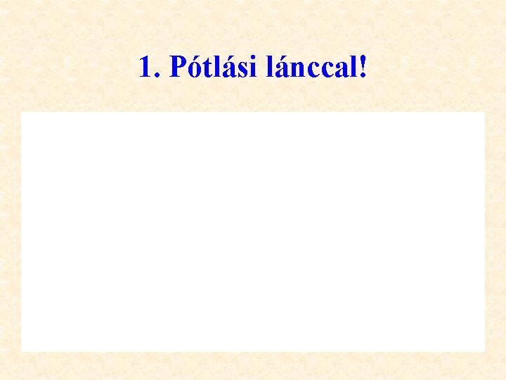 1. Pótlási lánccal! 