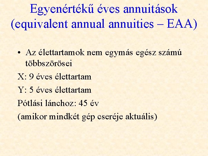 Egyenértékű éves annuitások (equivalent annual annuities – EAA) • Az élettartamok nem egymás egész
