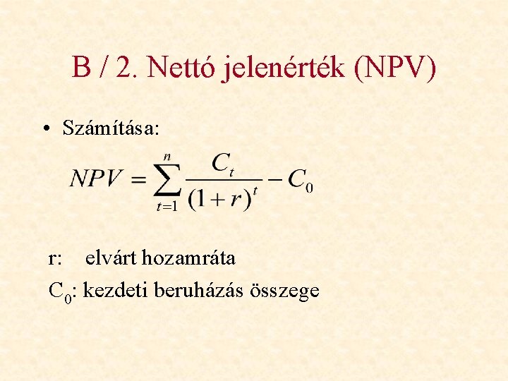 B / 2. Nettó jelenérték (NPV) • Számítása: r: elvárt hozamráta C 0: kezdeti