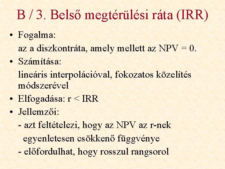 B / 3. Belső megtérülési ráta (IRR) • Fogalma: az a diszkontráta, amely mellett