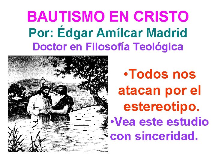 BAUTISMO EN CRISTO Por: Édgar Amílcar Madrid Doctor en Filosofía Teológica • Todos nos