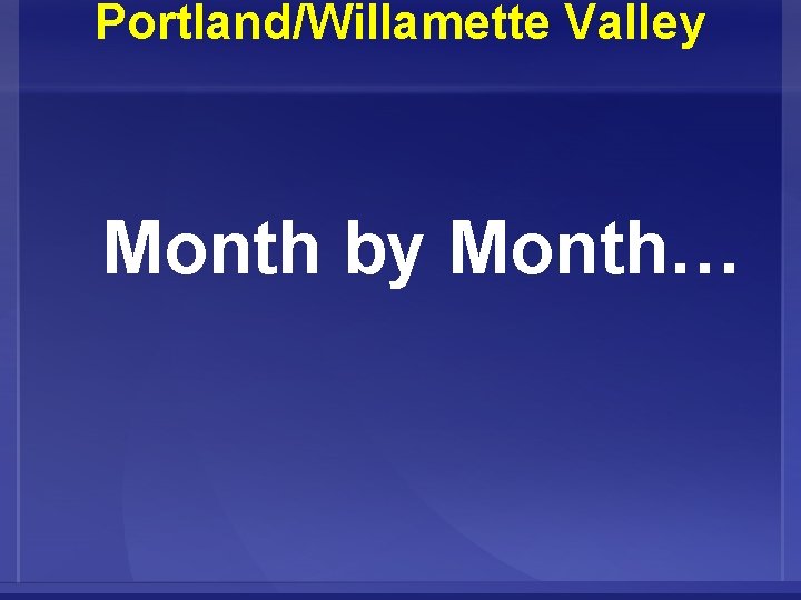 Portland/Willamette Valley Month by Month… 