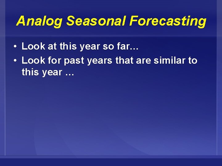 Analog Seasonal Forecasting • Look at this year so far… • Look for past