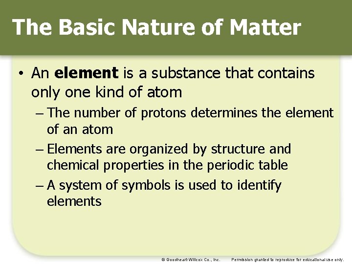 The Basic Nature of Matter • An element is a substance that contains only