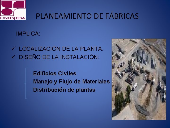 PLANEAMIENTO DE FÁBRICAS IMPLICA: ü LOCALIZACIÓN DE LA PLANTA. ü DISEÑO DE LA INSTALACIÓN: