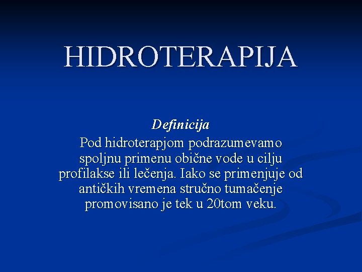 HIDROTERAPIJA Definicija Pod hidroterapjom podrazumevamo spoljnu primenu obične vode u cilju profilakse ili lečenja.