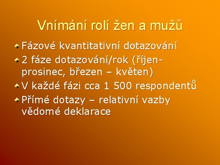 Vnímání rolí žen a mužů Fázové kvantitativní dotazování 2 fáze dotazování/rok (říjenprosinec, březen –