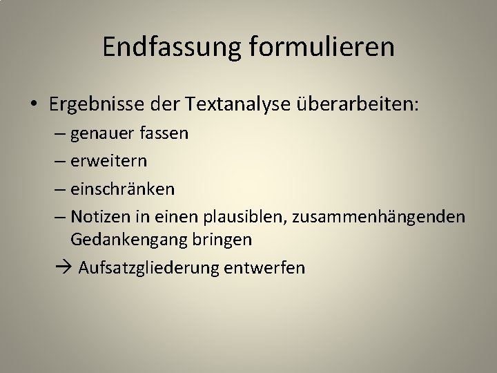 Endfassung formulieren • Ergebnisse der Textanalyse überarbeiten: – genauer fassen – erweitern – einschränken