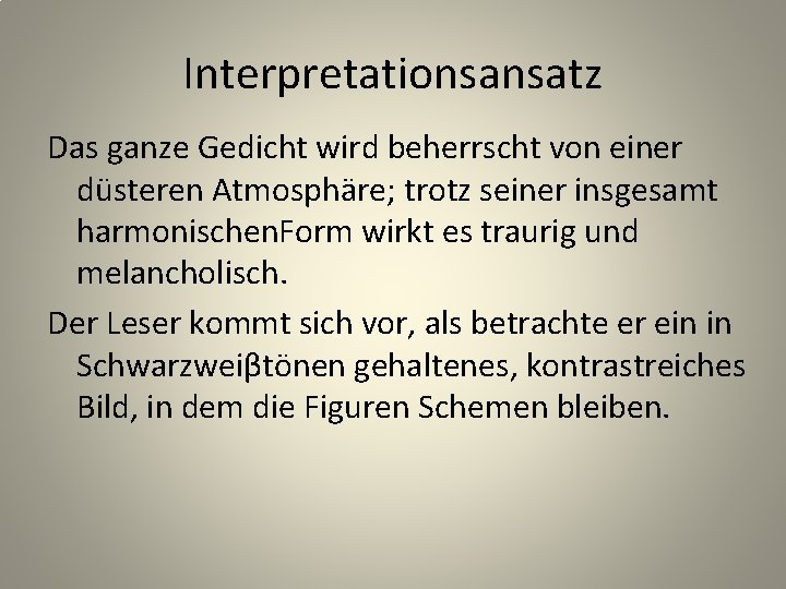 Interpretationsansatz Das ganze Gedicht wird beherrscht von einer düsteren Atmosphäre; trotz seiner insgesamt harmonischen.