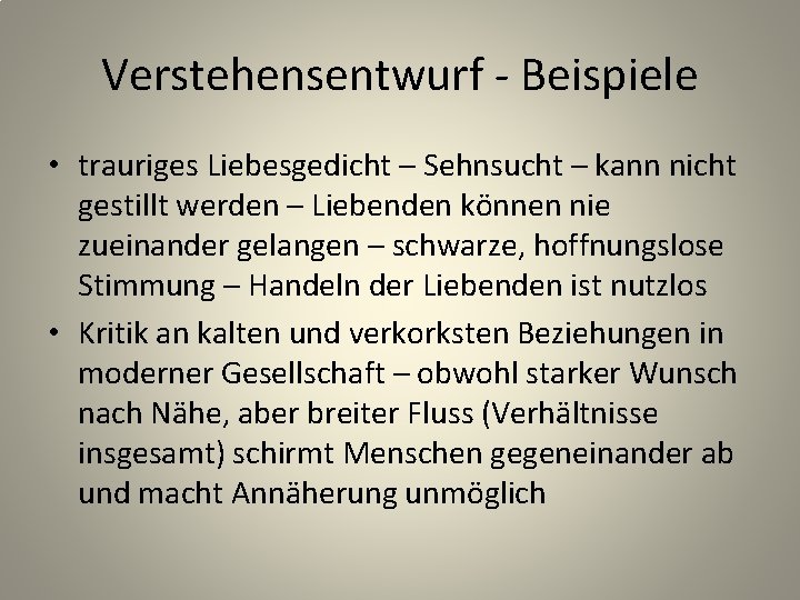 Verstehensentwurf - Beispiele • trauriges Liebesgedicht – Sehnsucht – kann nicht gestillt werden –