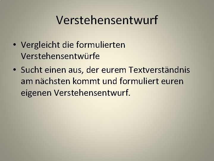 Verstehensentwurf • Vergleicht die formulierten Verstehensentwürfe • Sucht einen aus, der eurem Textverständnis am