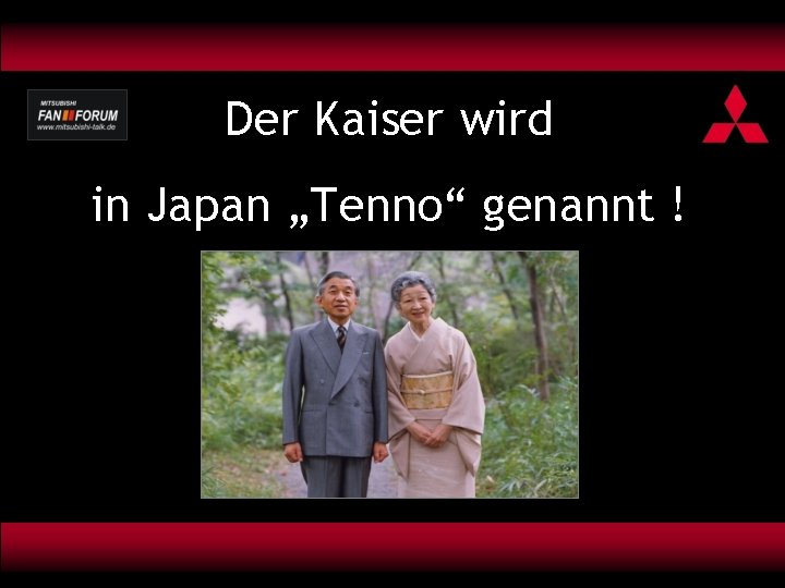 Der Kaiser wird in Japan „Tenno“ genannt ! 