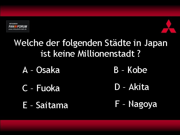 Welche der folgenden Städte in Japan ist keine Millionenstadt ? A – Osaka B