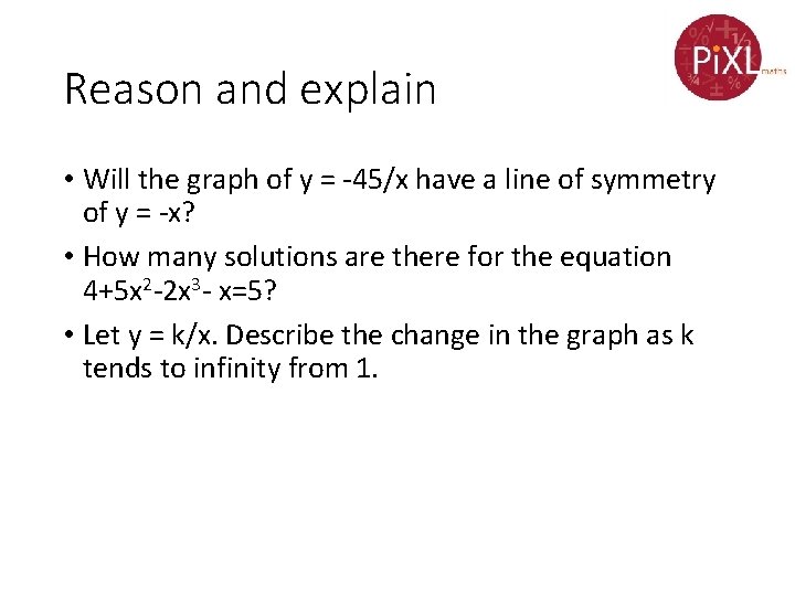 Reason and explain • Will the graph of y = -45/x have a line Reason and explain • Will the graph of y = -45/x have a line