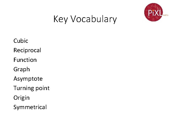 Key Vocabulary Cubic Reciprocal Function Graph Asymptote Turning point Origin Symmetrical Key Vocabulary Cubic Reciprocal Function Graph Asymptote Turning point Origin Symmetrical
