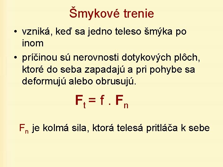 Šmykové trenie • vzniká, keď sa jedno teleso šmýka po inom • príčinou sú