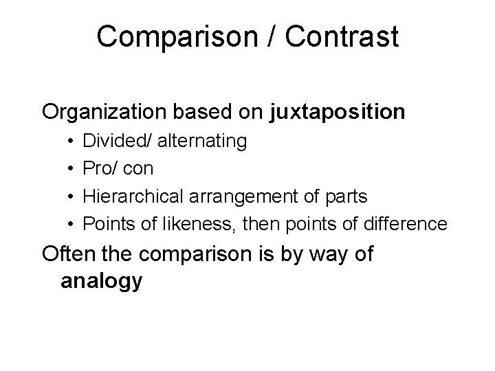 Comparison / Contrast Organization based on juxtaposition • • Divided/ alternating Pro/ con Hierarchical