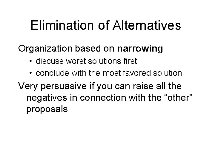 Elimination of Alternatives Organization based on narrowing • discuss worst solutions first • conclude
