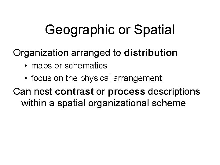 Geographic or Spatial Organization arranged to distribution • maps or schematics • focus on