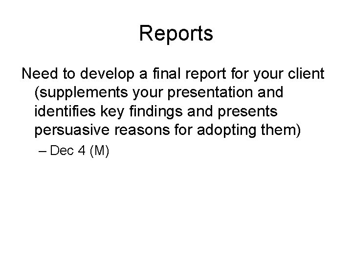 Reports Need to develop a final report for your client (supplements your presentation and