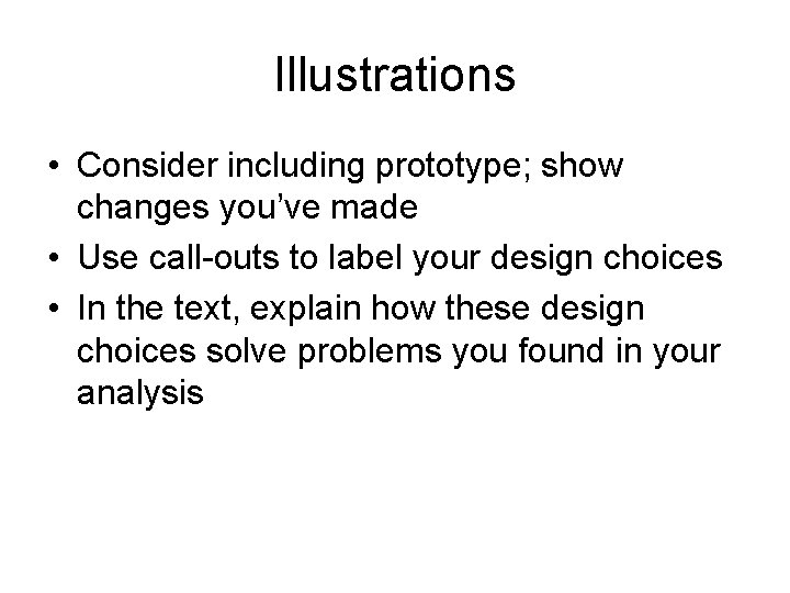 Illustrations • Consider including prototype; show changes you’ve made • Use call-outs to label