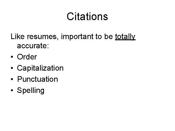 Citations Like resumes, important to be totally accurate: • Order • Capitalization • Punctuation