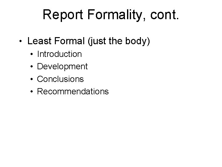 Report Formality, cont. • Least Formal (just the body) • Introduction • Development •