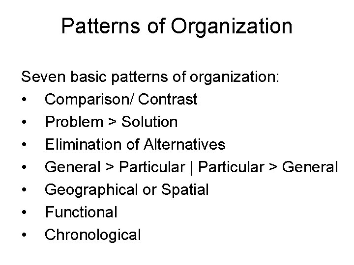 Patterns of Organization Seven basic patterns of organization: • Comparison/ Contrast • Problem >