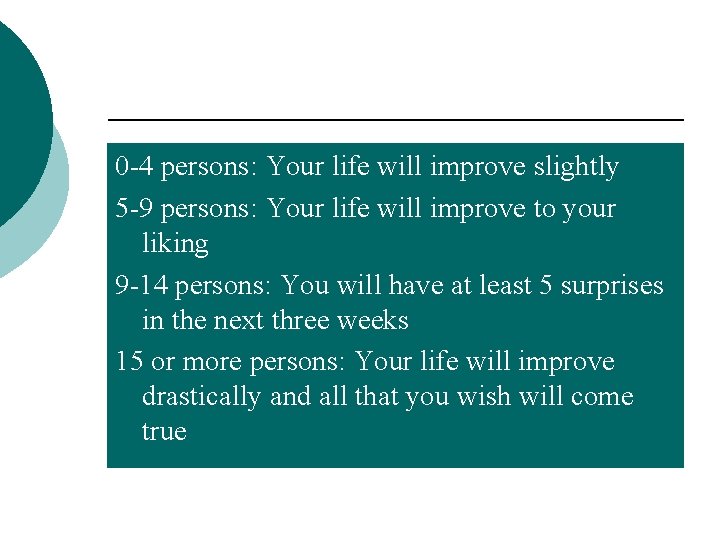 0 -4 persons: Your life will improve slightly 5 -9 persons: Your life will