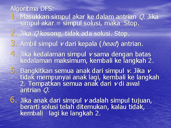 Algoritma DFS: 1. Masukkan simpul akar ke dalam antrian Q. Jika simpul akar =