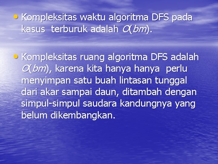  • Kompleksitas waktu algoritma DFS pada kasus terburuk adalah O(bm). • Kompleksitas ruang
