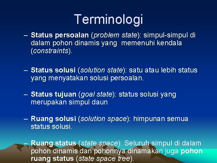 Terminologi – Status persoalan (problem state): simpul-simpul di dalam pohon dinamis yang memenuhi kendala