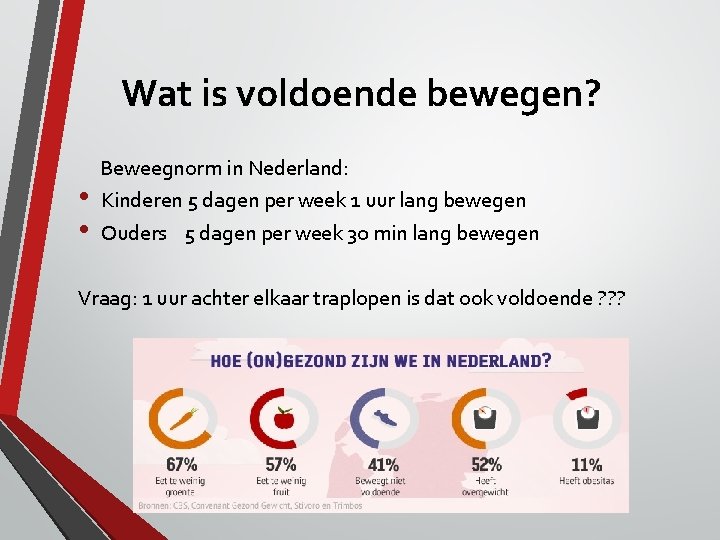 Wat is voldoende bewegen? • • Beweegnorm in Nederland: Kinderen 5 dagen per week