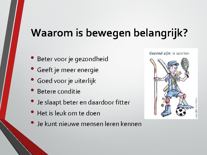 Waarom is bewegen belangrijk? • Beter voor je gezondheid • Geeft je meer energie