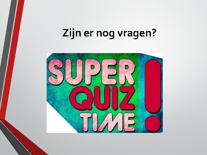 Zijn er nog vragen? 
