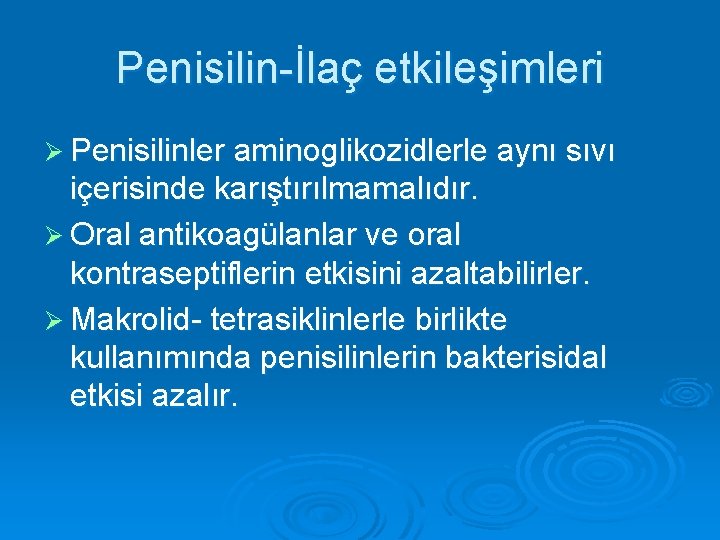 Penisilin-İlaç etkileşimleri Ø Penisilinler aminoglikozidlerle aynı sıvı içerisinde karıştırılmamalıdır. Ø Oral antikoagülanlar ve oral