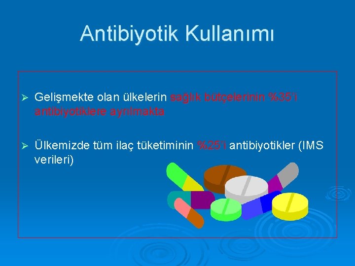 Antibiyotik Kullanımı Ø Gelişmekte olan ülkelerin sağlık bütçelerinin %35’i antibiyotiklere ayrılmakta Ø Ülkemizde tüm